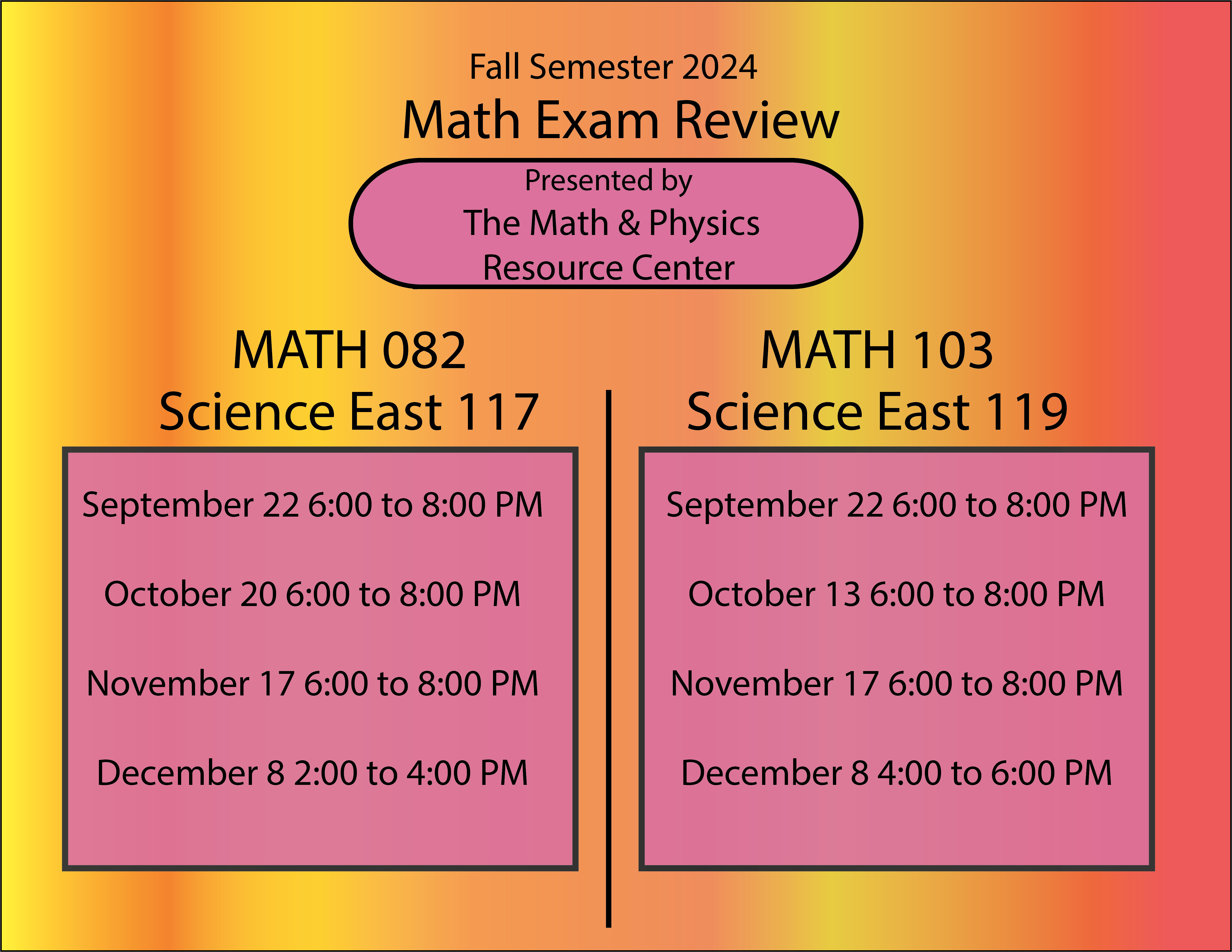 Flyer Describing Exam Reviews for Math 082 and Math 103. Math 082 Reviews are in Science East 117 on Sundays September 22, October 20, November 17 from 6 to 8 PM and December 8 from 2 to 4 pm. Math 103 Review Sessions are in Science East 119 on September 22, October 11, and November 17 from 6 PM to 8 PM and December 8 from 4 to 6 PM.